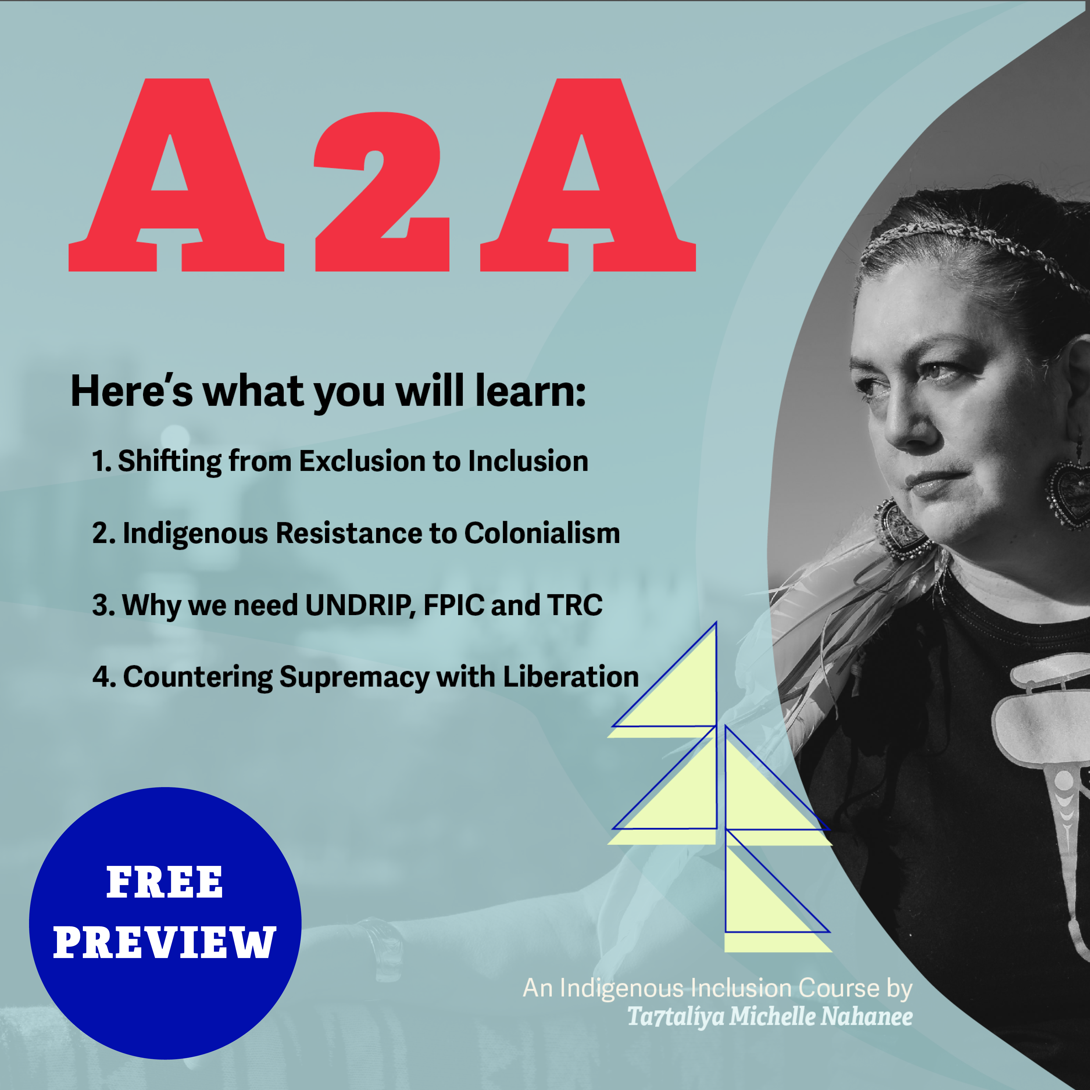 Awareness to Action, an Indigenous Inclusion Course by Ta7taliya Michelle Nahanee. Here's what you will learn: shifting from exclusion to inclusion; Indigenous resistance to colonialism; why we need UNDRIP, FPIC and TRC; Countering Supremacy with Liberation